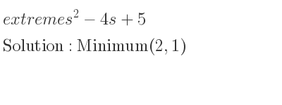 The extreme s^2-4s+5 is Minimum(2,1)
